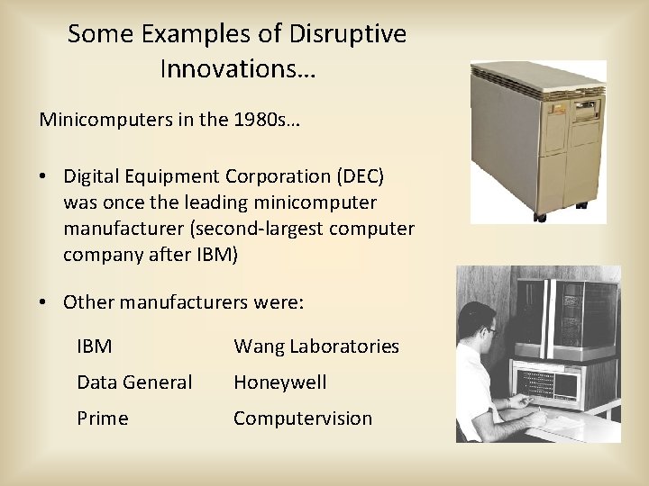 Some Examples of Disruptive Innovations… Minicomputers in the 1980 s… • Digital Equipment Corporation