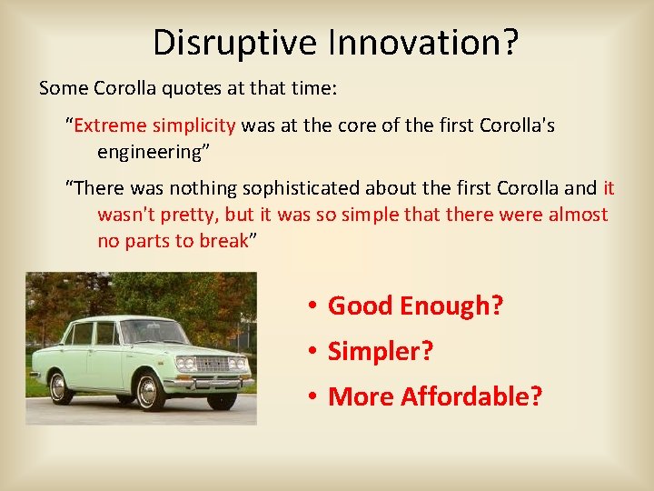 Disruptive Innovation? Some Corolla quotes at that time: “Extreme simplicity was at the core