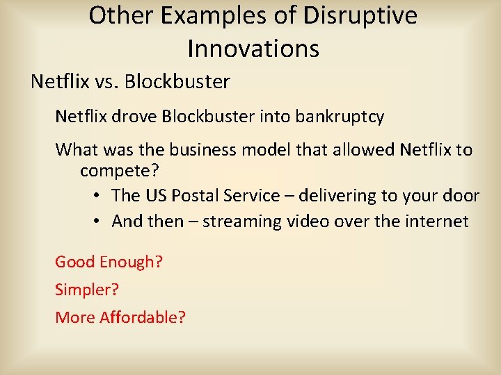 Other Examples of Disruptive Innovations Netflix vs. Blockbuster Netflix drove Blockbuster into bankruptcy What