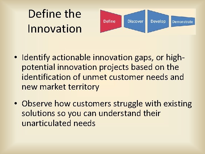Define the Innovation • Identify actionable innovation gaps, or highpotential innovation projects based on