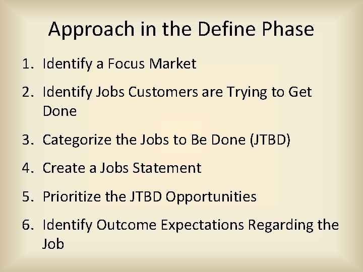 Approach in the Define Phase 1. Identify a Focus Market 2. Identify Jobs Customers