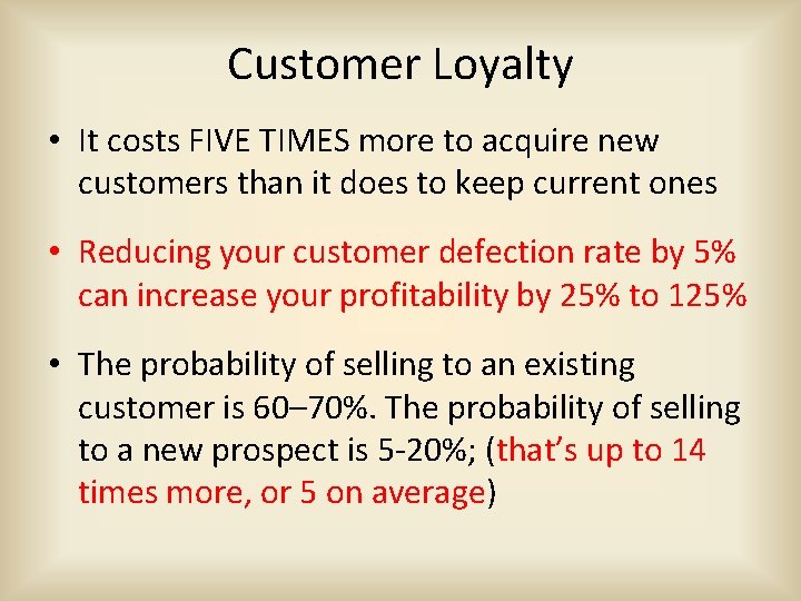Customer Loyalty • It costs FIVE TIMES more to acquire new customers than it