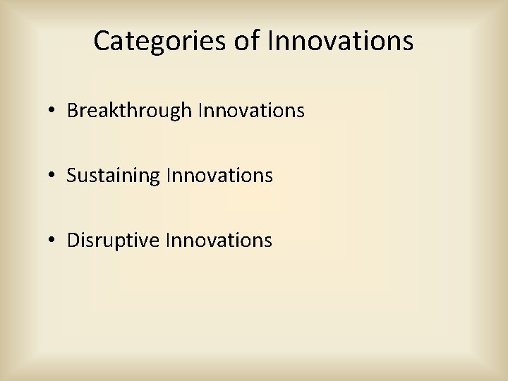 Categories of Innovations • Breakthrough Innovations • Sustaining Innovations • Disruptive Innovations 