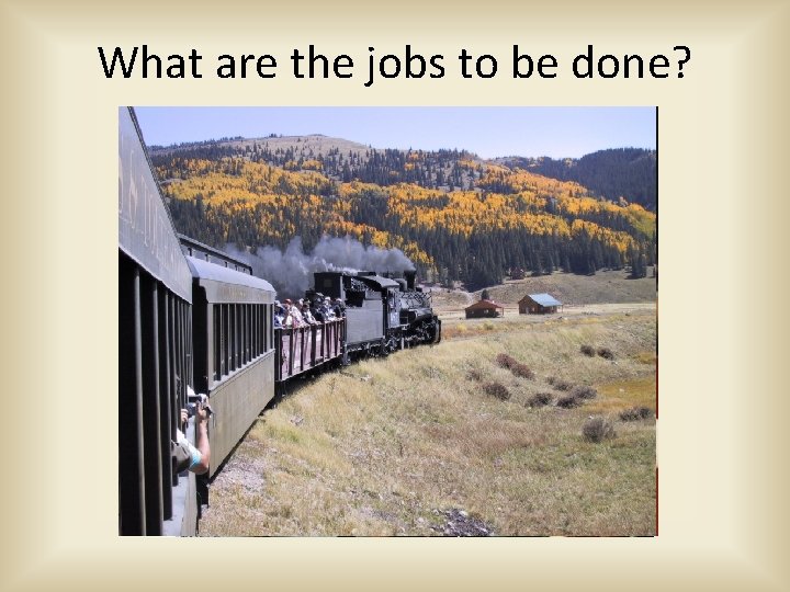 What are the jobs to be done? 