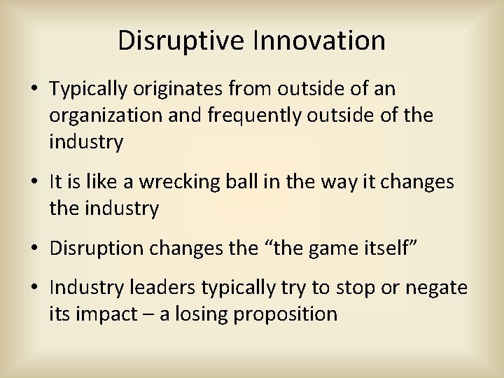 Disruptive Innovation • Typically originates from outside of an organization and frequently outside of