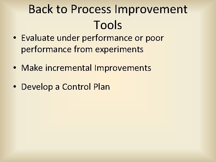 Back to Process Improvement Tools • Evaluate under performance or poor performance from experiments