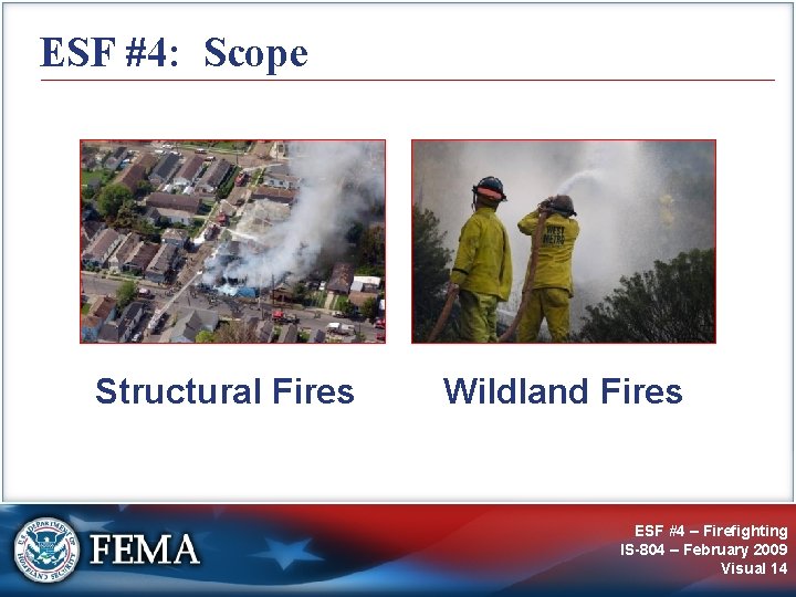 ESF #4: Scope Structural Fires Wildland Fires ESF #4 – Firefighting IS-804 – February