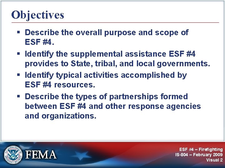 Objectives § Describe the overall purpose and scope of ESF #4. § Identify the