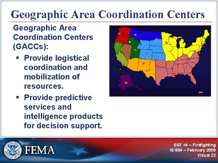 Geographic Area Coordination Centers (GACCs): § Provide logistical coordination and mobilization of resources. §