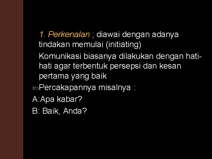 1. Perkenalan ; diawai dengan adanya tindakan memulai (initiating) Komunikasi biasanya dilakukan dengan hati