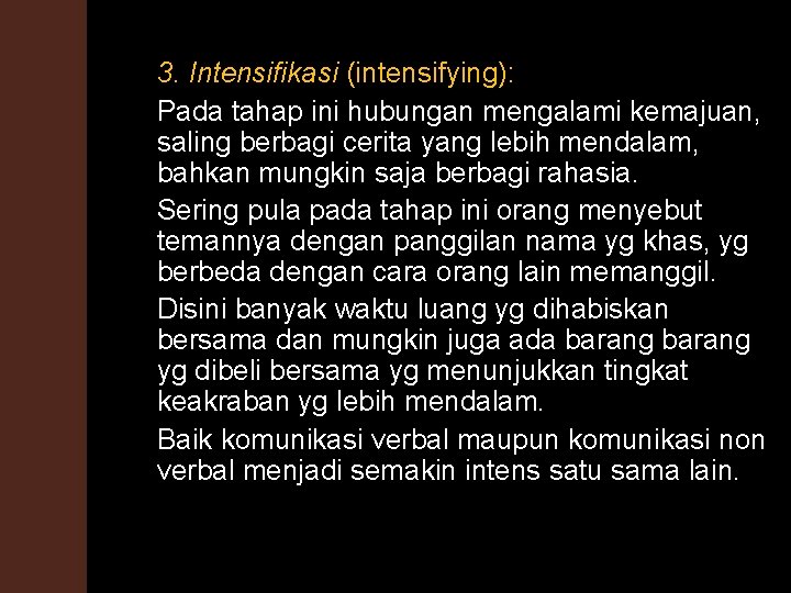 3. Intensifikasi (intensifying): Pada tahap ini hubungan mengalami kemajuan, saling berbagi cerita yang lebih