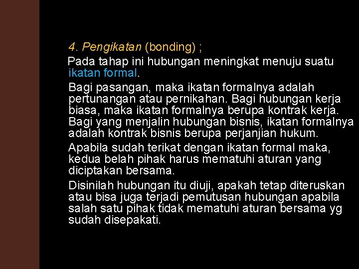 4. Pengikatan (bonding) ; Pada tahap ini hubungan meningkat menuju suatu ikatan formal. Bagi