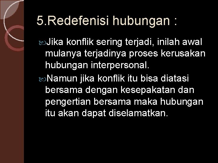 5. Redefenisi hubungan : Jika konflik sering terjadi, inilah awal mulanya terjadinya proses kerusakan