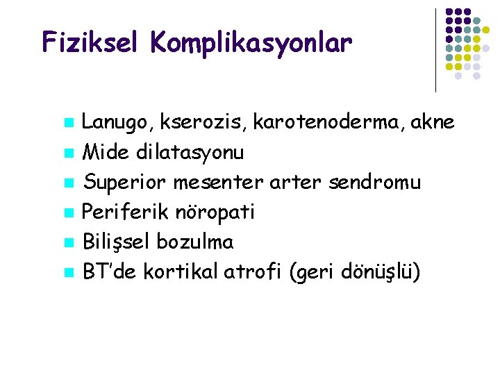 Fiziksel Komplikasyonlar Lanugo, kserozis, karotenoderma, akne Mide dilatasyonu Superior mesenter arter sendromu Periferik nöropati