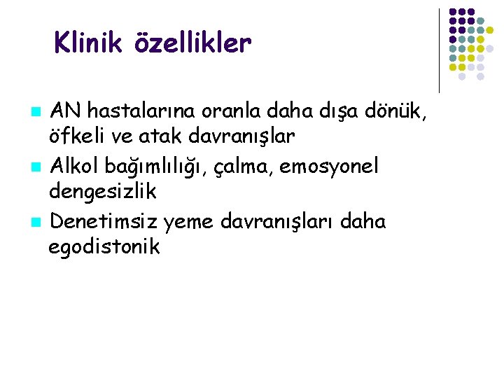 Klinik özellikler AN hastalarına oranla daha dışa dönük, öfkeli ve atak davranışlar Alkol bağımlılığı,