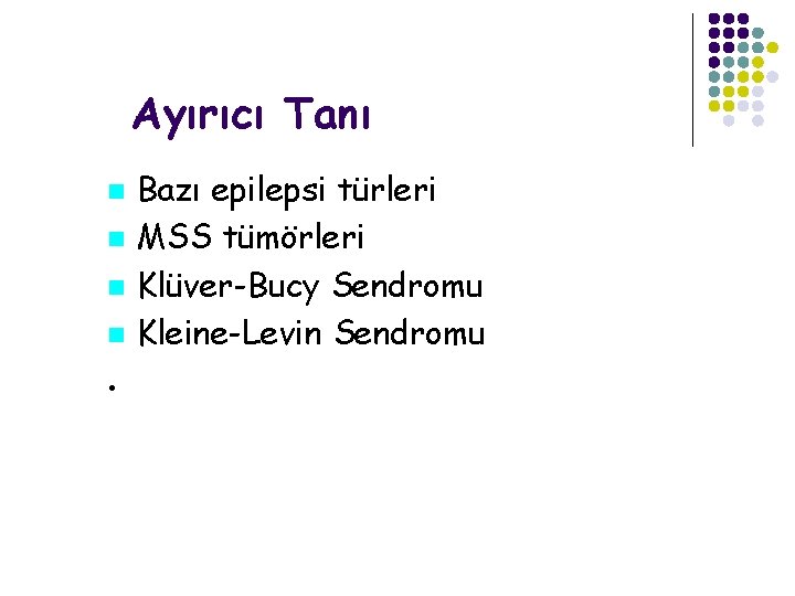 Ayırıcı Tanı Bazı epilepsi türleri MSS tümörleri Klüver-Bucy Sendromu Kleine-Levin Sendromu • 40 