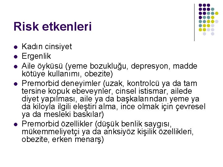 Risk etkenleri l l l Kadın cinsiyet Ergenlik Aile öyküsü (yeme bozukluğu, depresyon, madde