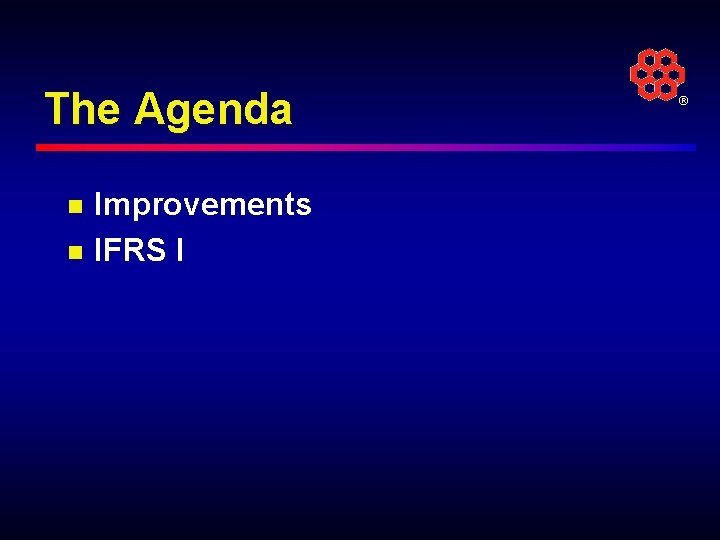 The Agenda n n Improvements IFRS I ® 