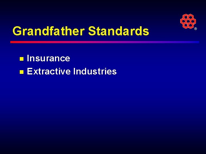 Grandfather Standards n n Insurance Extractive Industries ® 