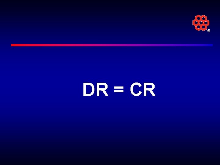 ® DR = CR 