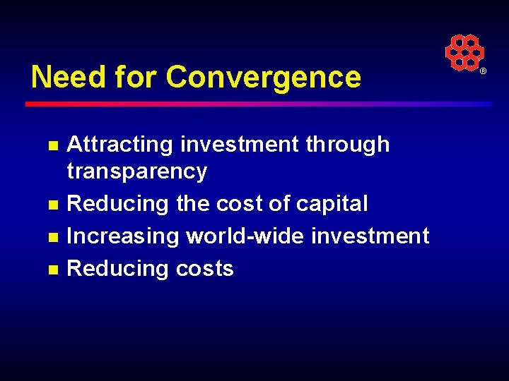 Need for Convergence n n Attracting investment through transparency Reducing the cost of capital