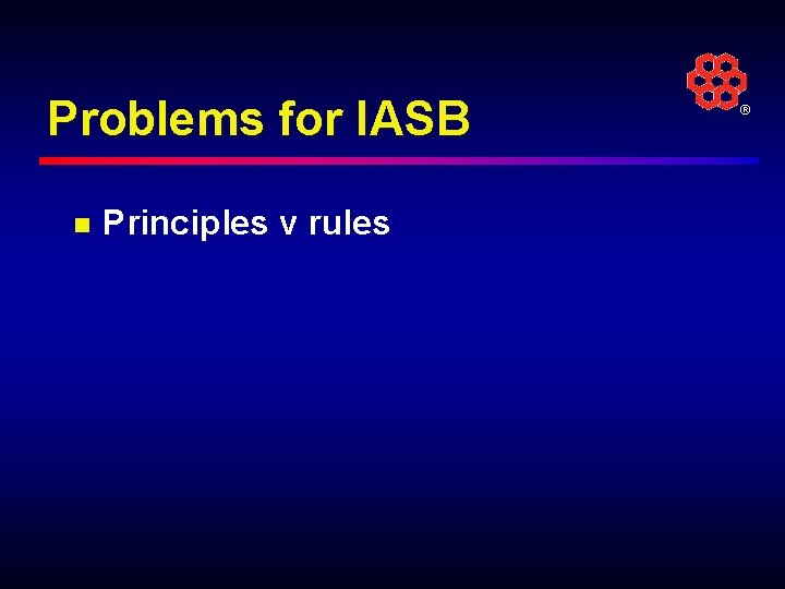 Problems for IASB n Principles v rules ® 