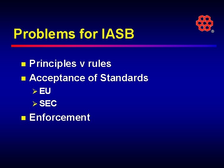 Problems for IASB n n Principles v rules Acceptance of Standards Ø EU Ø