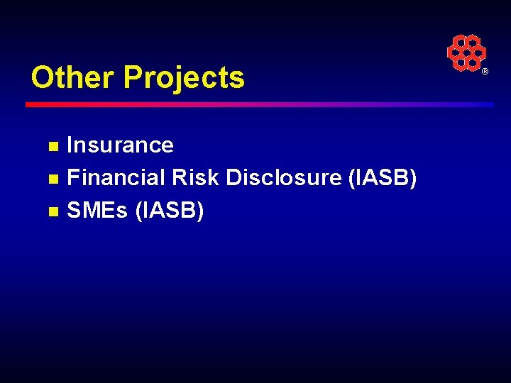 Other Projects n n n Insurance Financial Risk Disclosure (IASB) SMEs (IASB) ® 