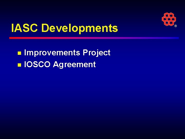 IASC Developments n n Improvements Project IOSCO Agreement ® 
