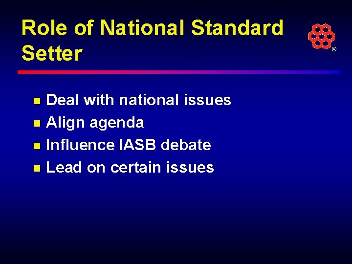 Role of National Standard Setter n n Deal with national issues Align agenda Influence