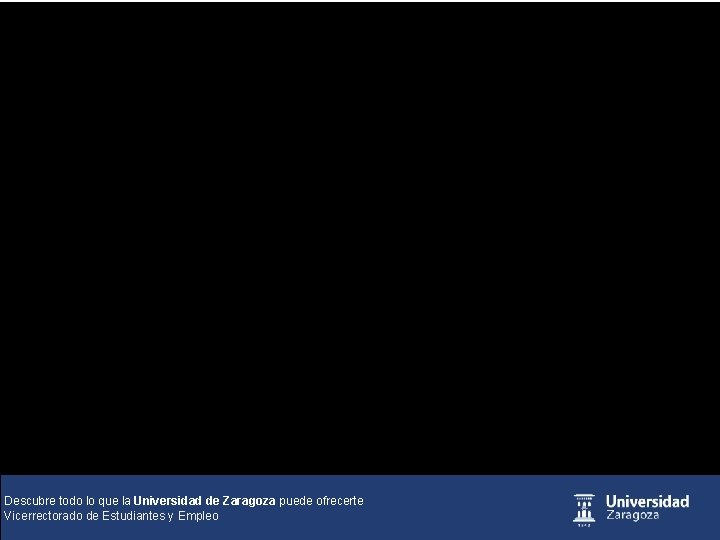 Descubre todo lo que la Universidad de Zaragoza puede ofrecerte Vicerrectorado de Estudiantes y