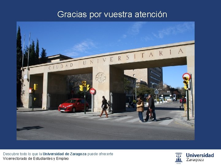 Gracias por vuestra atención Descubre todo lo que la Universidad de Zaragoza puede ofrecerte