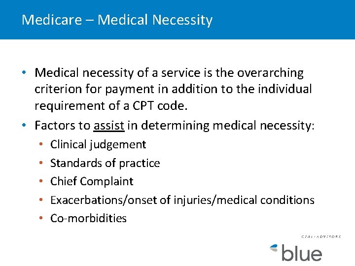 Medicare – Medical Necessity • Medical necessity of a service is the overarching criterion