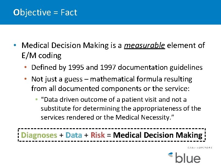 Objective = Fact • Medical Decision Making is a measurable element of E/M coding