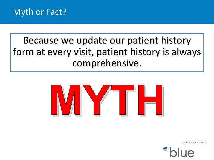 Myth or Fact? Because we update our patient history form at every visit, patient