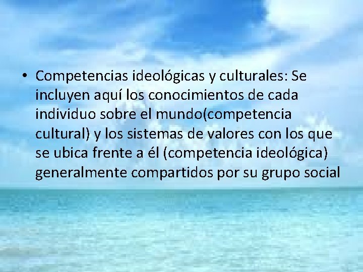  • Competencias ideológicas y culturales: Se incluyen aquí los conocimientos de cada individuo