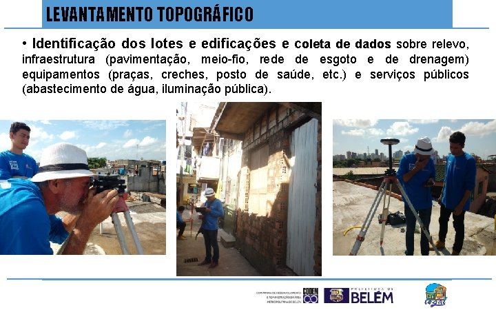 LEVANTAMENTO TOPOGRÁFICO • Identificação dos lotes e edificações e coleta de dados sobre relevo,