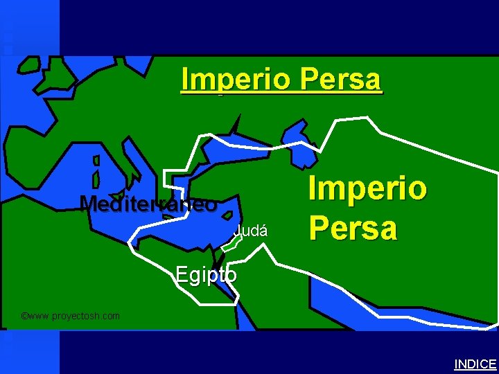 Persian Empire Imperio Persa Mediterráneo Judá Imperio Persa Egipto ©www. proyectosh. com INDICE 