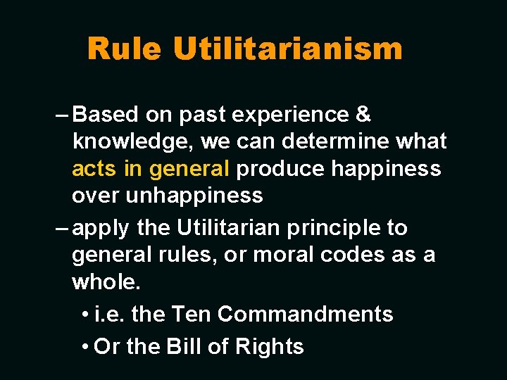 Rule Utilitarianism – Based on past experience & knowledge, we can determine what acts