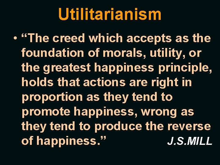 Utilitarianism • “The creed which accepts as the foundation of morals, utility, or the