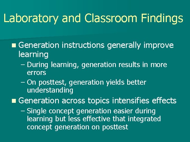 Laboratory and Classroom Findings n Generation learning instructions generally improve – During learning, generation