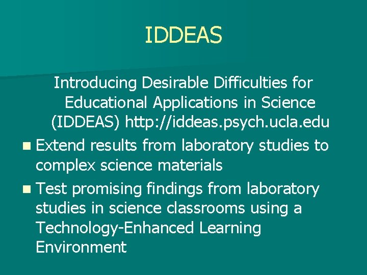 IDDEAS Introducing Desirable Difficulties for Educational Applications in Science (IDDEAS) http: //iddeas. psych. ucla.