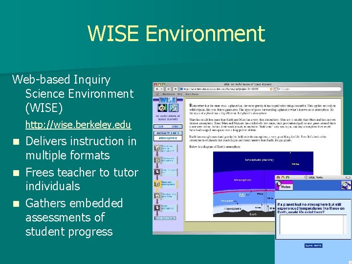 WISE Environment Web-based Inquiry Science Environment (WISE) http: //wise. berkeley. edu Delivers instruction in