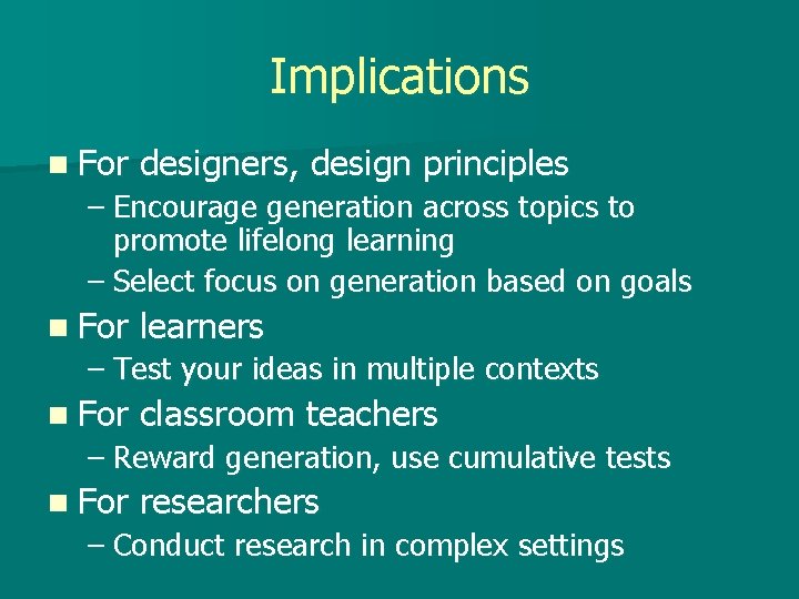 Implications n For designers, design principles – Encourage generation across topics to promote lifelong