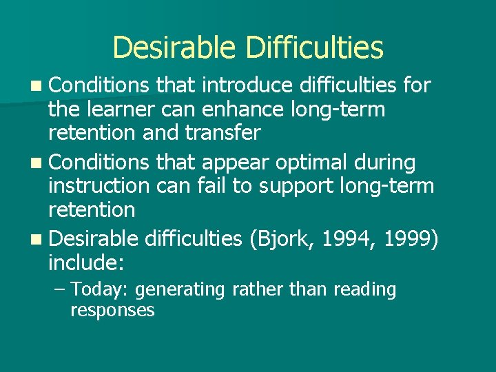 Desirable Difficulties n Conditions that introduce difficulties for the learner can enhance long-term retention