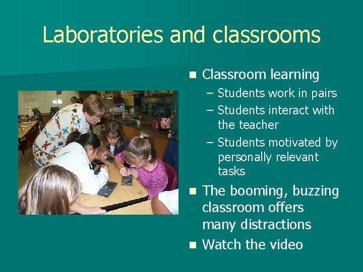 Laboratories and classrooms n Classroom learning – Students work in pairs – Students interact