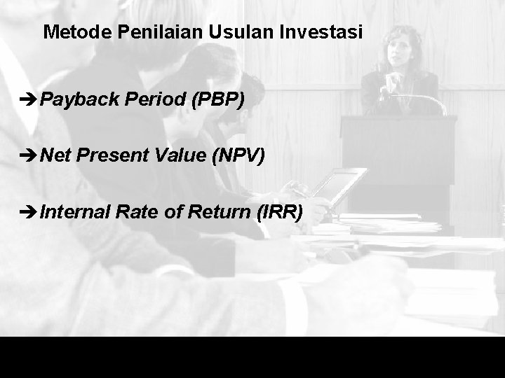 Metode Penilaian Usulan Investasi èPayback Period (PBP) èNet Present Value (NPV) èInternal Rate of