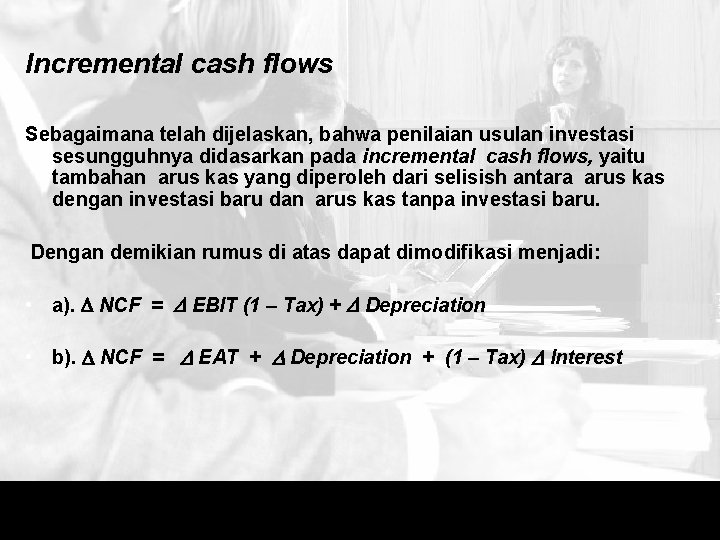 Incremental cash flows Sebagaimana telah dijelaskan, bahwa penilaian usulan investasi sesungguhnya didasarkan pada incremental