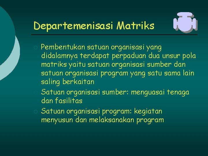 Departemenisasi Matriks ¡ ¡ ¡ Pembentukan satuan organisasi yang didalamnya terdapat perpaduan dua unsur