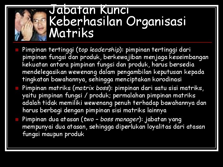 Jabatan Kunci Keberhasilan Organisasi Matriks n n n Pimpinan tertinggi (top leadership): pimpinan tertinggi